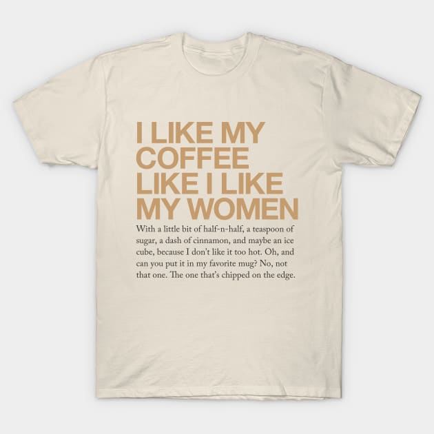 I like my coffee like I like my women... T-Shirt by designerthreat